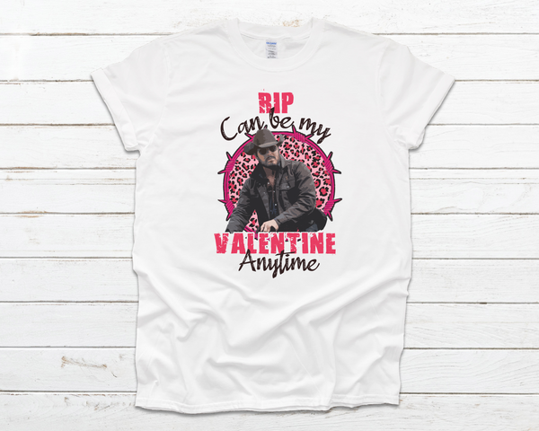 Rip Can Be My Valentine Shirt